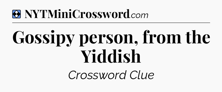 Solution: Gossipy person, from the Yiddish - NYT Mini Crossword