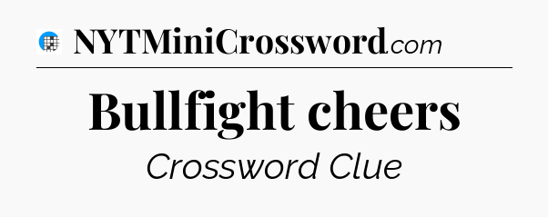 Bullfight cheers Crossword Clue