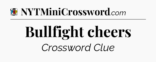 Bullfight cheers Crossword Clue