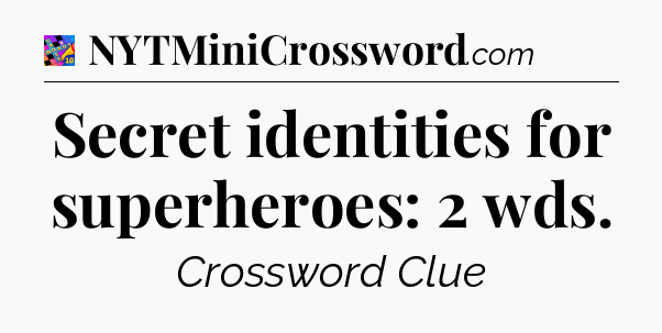 Secret identities for superheroes: 2 wds Crossword Clue
