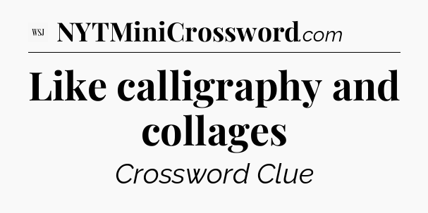 Like calligraphy and collages - WSJ Crossword