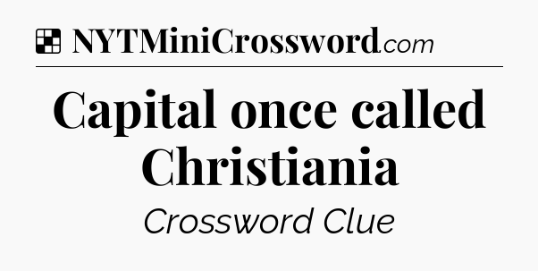 Solution: Capital once called Christiania - NYT Crossword