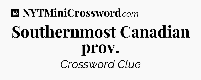 Southernmost Canadian prov - LA Times Crossword