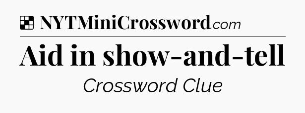 Solution: Aid in show-and-tell - NYT Crossword
