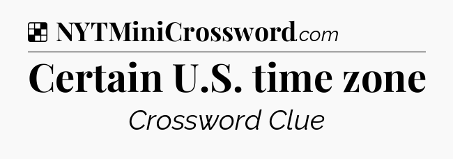 Solution: Certain U.S. time zone - NYT Crossword
