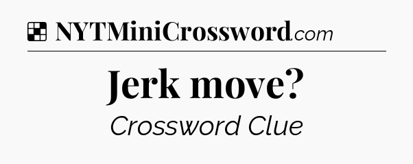 Solution: Jerk move - NYT Crossword