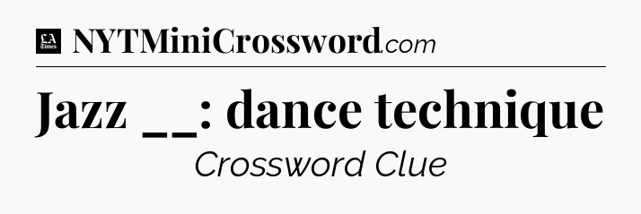 Jazz __: dance technique - LA Times Crossword
