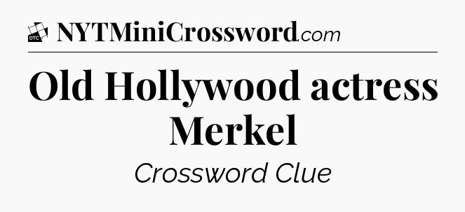 Old Hollywood actress Merkel - Daily Themed Classic Crossword