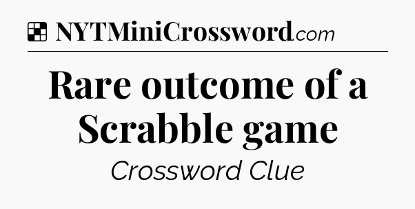 Solution: Rare outcome of a Scrabble game - NYT Crossword