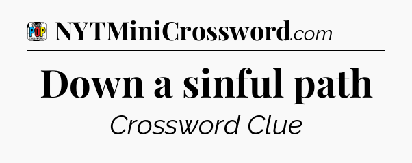 Down a sinful path Crossword Clue