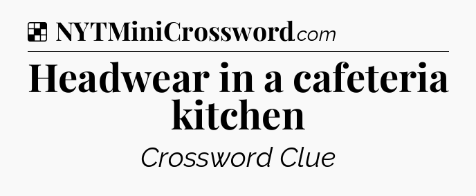 Solution: Headwear in a cafeteria kitchen - NYT Crossword