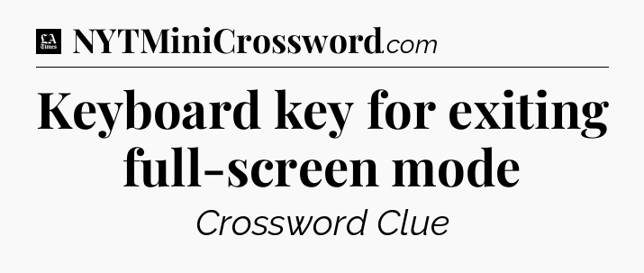 Keyboard key for exiting full-screen mode - LA Times Crossword