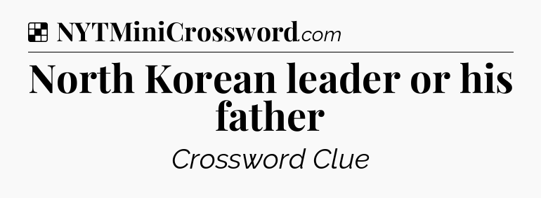 Solution: North Korean leader or his father - NYT Crossword