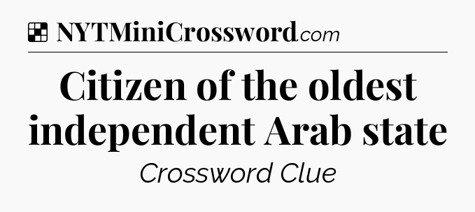 Solution: Citizen of the oldest independent Arab state - NYT Crossword