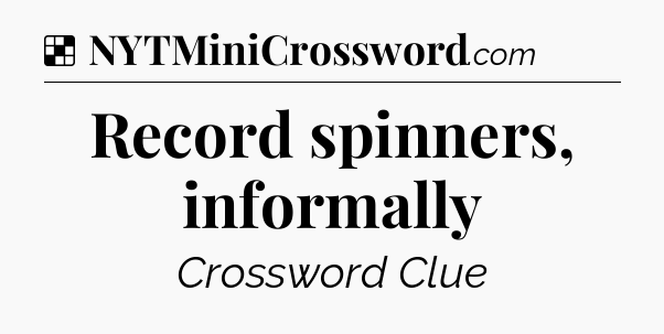 Solution: Record spinners, informally - NYT Crossword