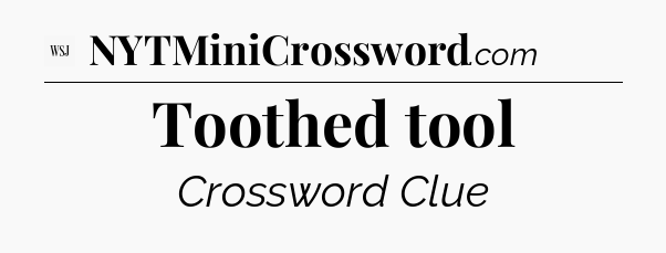 Toothed tool - WSJ Crossword