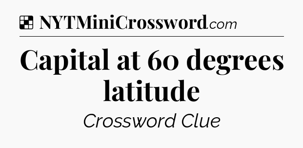 Solution: Capital at 60 degrees latitude - NYT Crossword