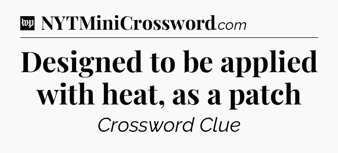 Designed to be applied with heat, as a patch Crossword Clue
