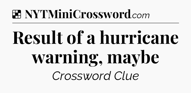Solution: Result of a hurricane warning, maybe - NYT Crossword