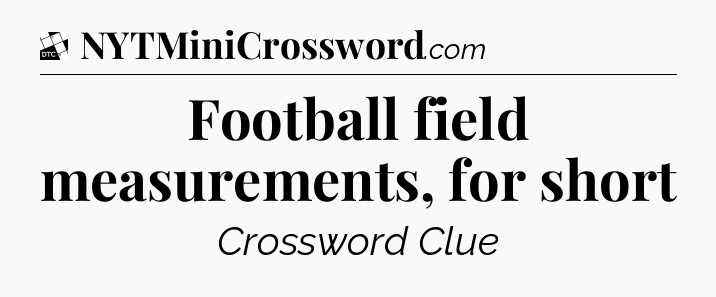 Football field measurements, for short - Daily Themed Classic Crossword