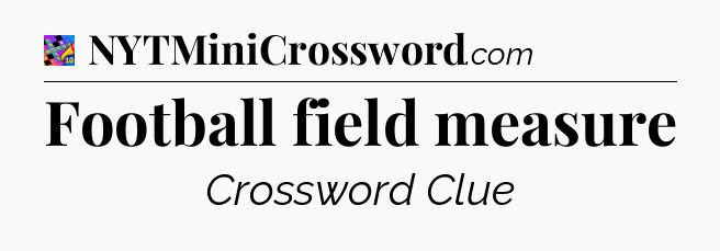 Football field measure Crossword Clue
