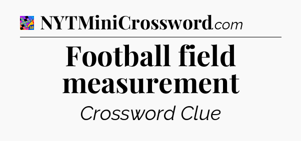 Football field measurement Crossword Clue