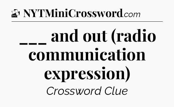 ___ and out (radio communication expression) - Daily Themed Mini Crossword