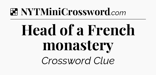 Solution: Head of a French monastery - NYT Crossword