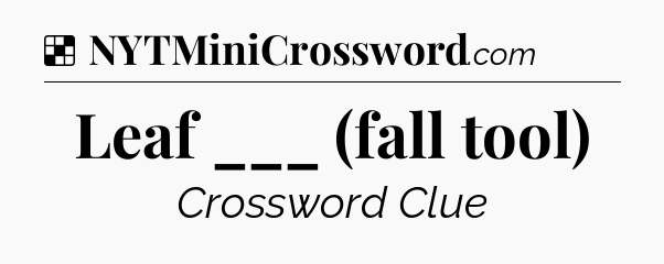 Solution: Leaf ___ (fall tool) - NYT Crossword