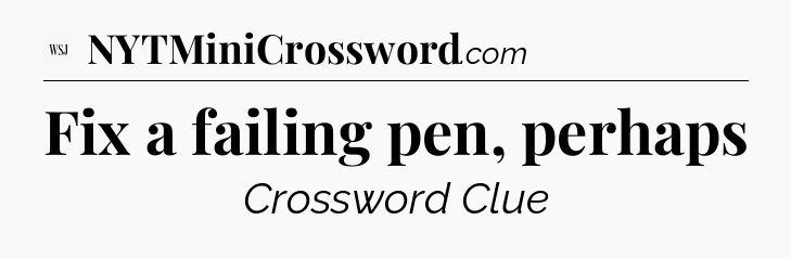 Fix a failing pen, perhaps - WSJ Crossword