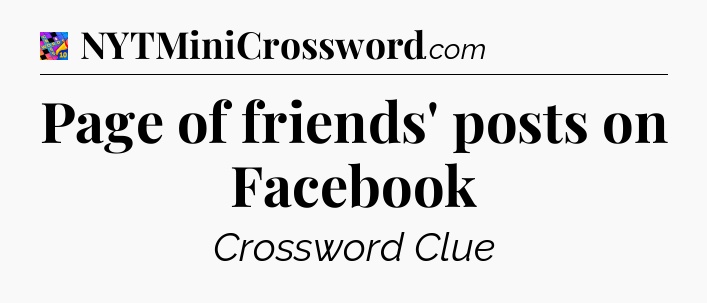Page of friends' posts on Facebook Crossword Clue