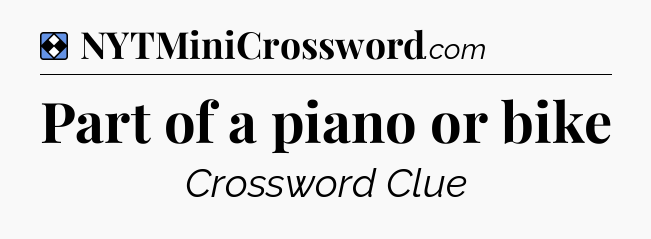 Solution: Part of a piano or bike - NYT Mini Crossword