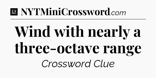 Wind with nearly a three-octave range - LA Times Crossword