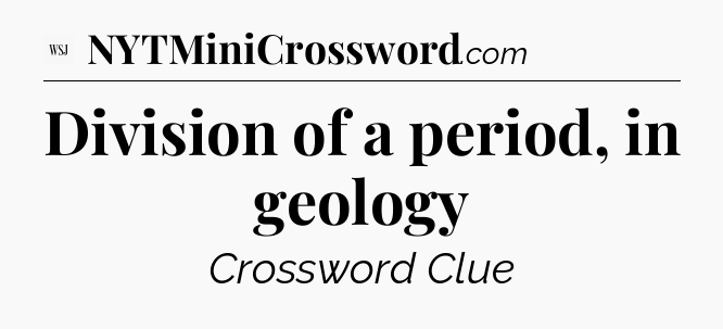 Division of a period, in geology - WSJ Crossword
