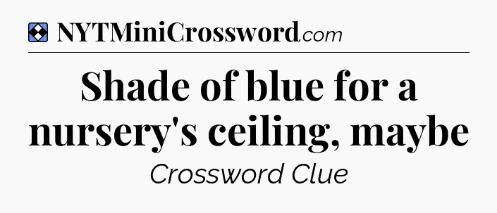 Solution: Shade of blue for a nursery's ceiling, maybe - NYT Mini Crossword