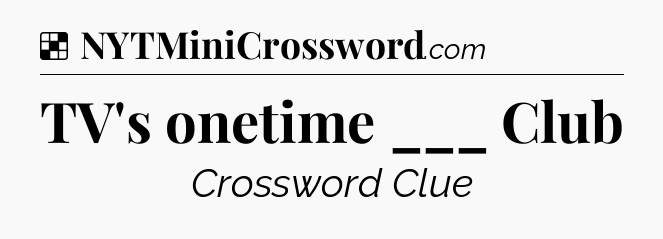 Solution: TV's onetime ___ Club - NYT Crossword