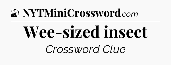 Wee-sized insect - Daily Themed Classic Crossword