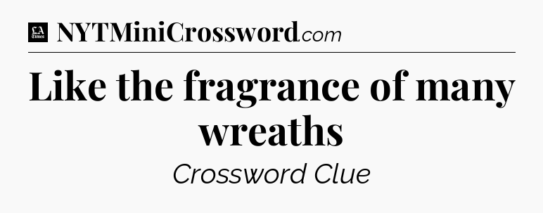 Like the fragrance of many wreaths - LA Times Crossword