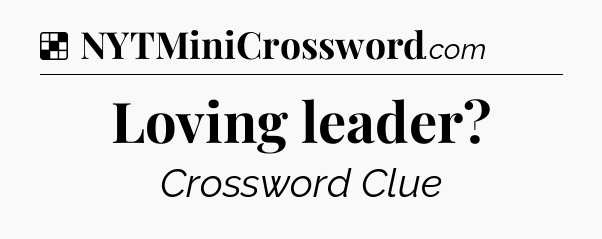 Solution: Loving leader - NYT Crossword