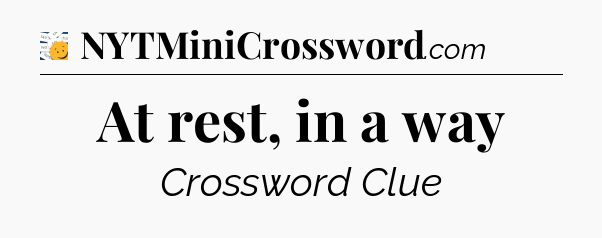 At rest, in a way - 7 Little Words