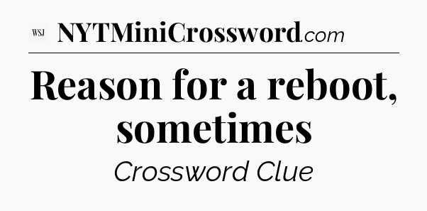 Reason for a reboot, sometimes - WSJ Crossword