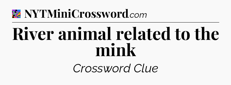 River animal related to the mink Crossword Clue