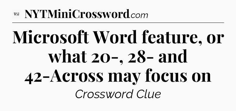 Microsoft Word feature, or what 20-, 28- and 42-Across may focus on - WSJ Crossword