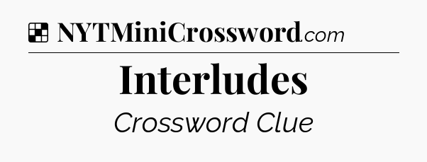 Solution: Interludes - NYT Crossword