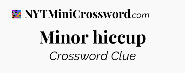 Minor hiccup Crossword Clue