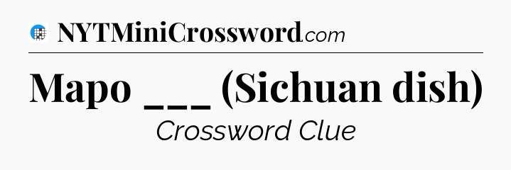 Mapo ___ (Sichuan dish) Crossword Clue