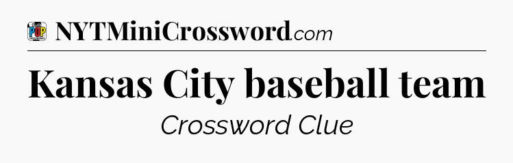Kansas City baseball team Crossword Clue