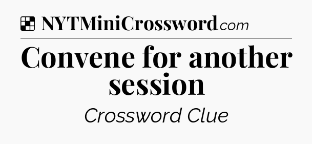 Solution: Convene for another session - NYT Crossword