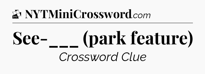 See-___ (park feature) - Daily Themed Classic Crossword