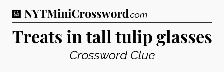Treats in tall tulip glasses - LA Times Crossword